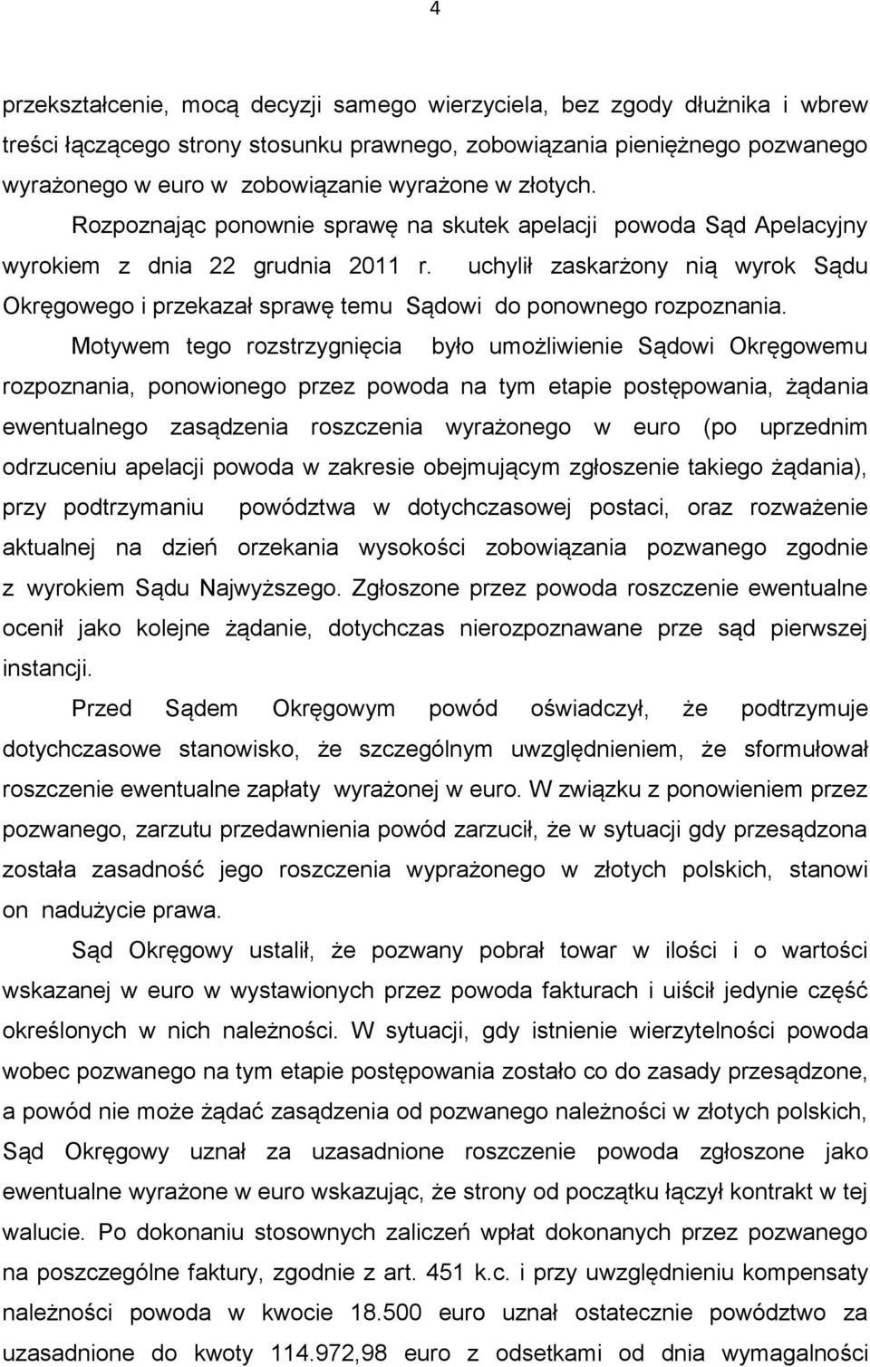 uchylił zaskarżony nią wyrok Sądu Okręgowego i przekazał sprawę temu Sądowi do ponownego rozpoznania.