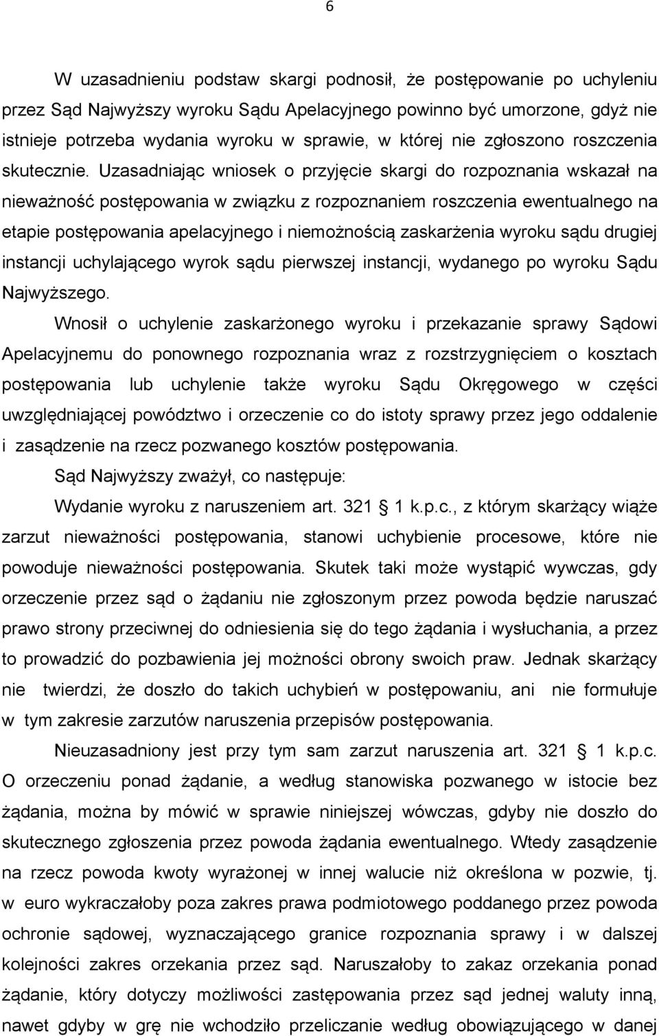 Uzasadniając wniosek o przyjęcie skargi do rozpoznania wskazał na nieważność postępowania w związku z rozpoznaniem roszczenia ewentualnego na etapie postępowania apelacyjnego i niemożnością