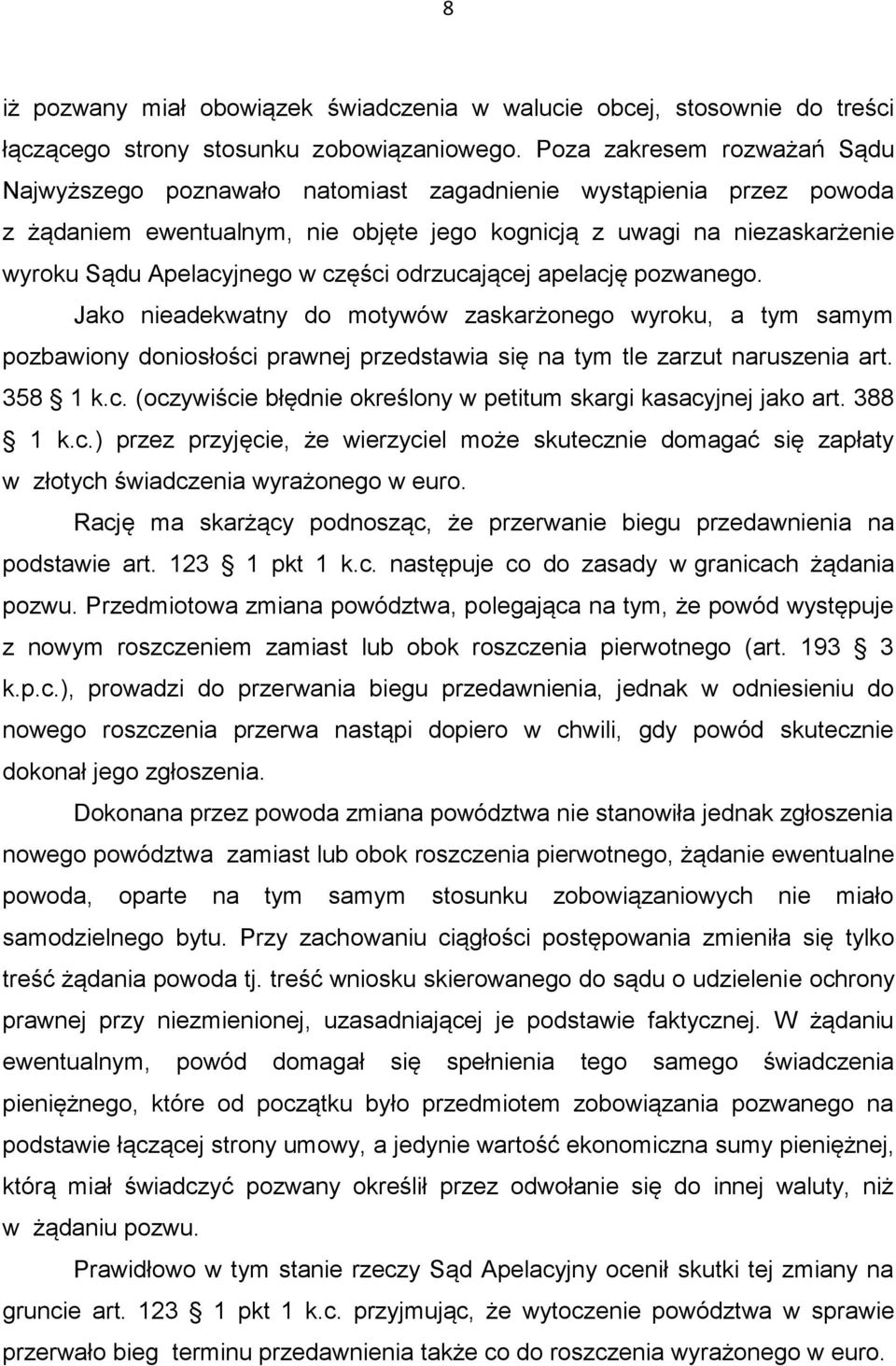 części odrzucającej apelację pozwanego. Jako nieadekwatny do motywów zaskarżonego wyroku, a tym samym pozbawiony doniosłości prawnej przedstawia się na tym tle zarzut naruszenia art. 358 1 k.c. (oczywiście błędnie określony w petitum skargi kasacyjnej jako art.