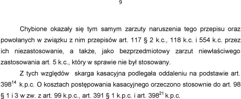 Z tych względów skarga kasacyjna podlegała oddaleniu na podstawie art. 398 14 k.p.c. O kosztach postępowania kasacyjnego orzeczono stosownie do art.