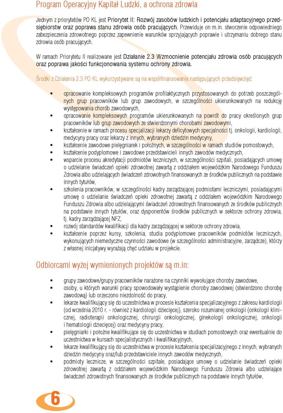 W ramach Priorytetu II realizowane jest Działanie 2.3 Wzmocnienie potencjału zdrowia osób pracujących oraz poprawa jakości funkcjonowania systemu ochrony zdrowia. Środki z Działania 2.