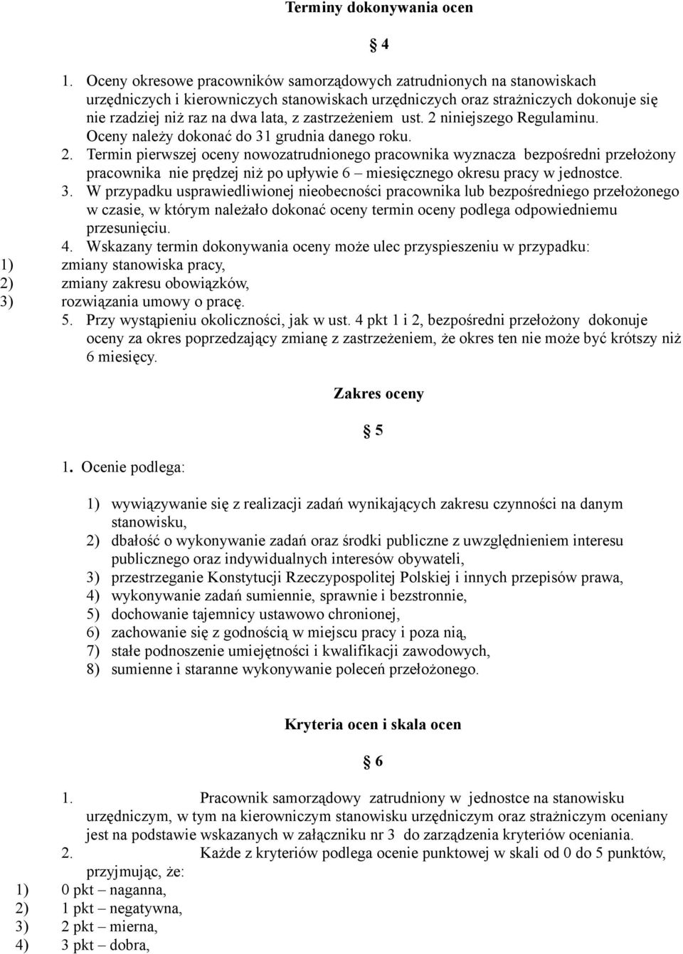 zastrzeżeniem ust. 2 niniejszego Regulaminu. Oceny należy dokonać do 31 grudnia danego roku. 2. Termin pierwszej oceny nowozatrudnionego pracownika wyznacza bezpośredni przełożony pracownika nie prędzej niż po upływie 6 miesięcznego okresu pracy w jednostce.