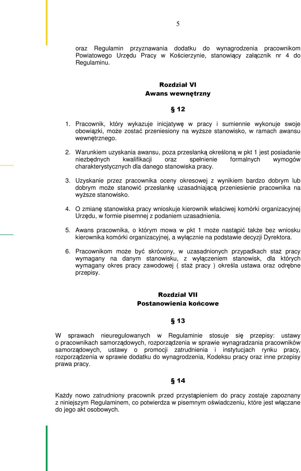 Warunkiem uzyskania awansu, poza przesłanką określoną w pkt 1 jest posiadanie niezbędnych kwalifikacji oraz spełnienie formalnych wymogów charakterystycznych dla danego stanowiska pracy. 3.