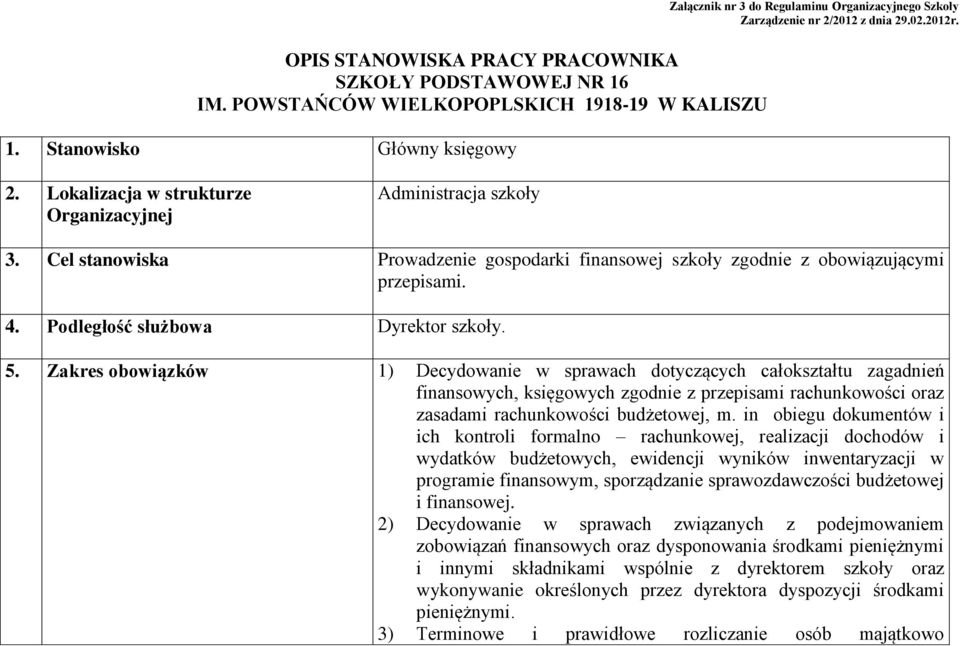 Cel stanowiska Prowadzenie gospodarki finansowej szkoły zgodnie z obowiązującymi przepisami. 4. Podległość służbowa Dyrektor szkoły. 5.