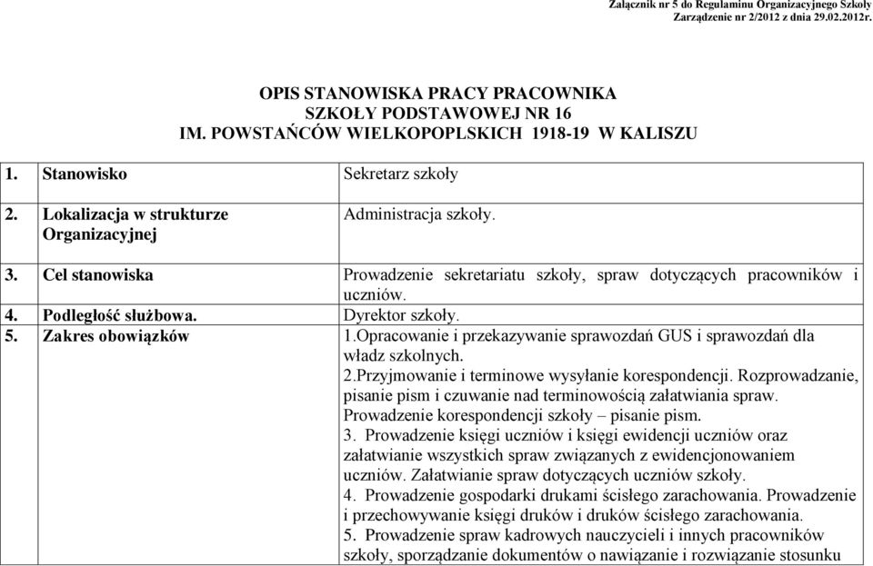 Cel stanowiska Prowadzenie sekretariatu szkoły, spraw dotyczących pracowników i uczniów. 4. Podległość służbowa. Dyrektor szkoły. 5. Zakres obowiązków 1.