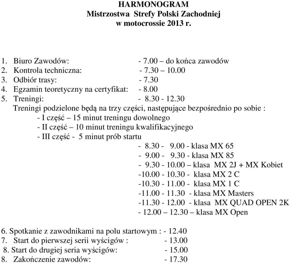 30 Treningi podzielone będą na trzy części, następujące bezpośrednio po sobie : - I część 15 minut treningu dowolnego - II część 10 minut treningu kwalifikacyjnego - III część - 5 minut prób startu -