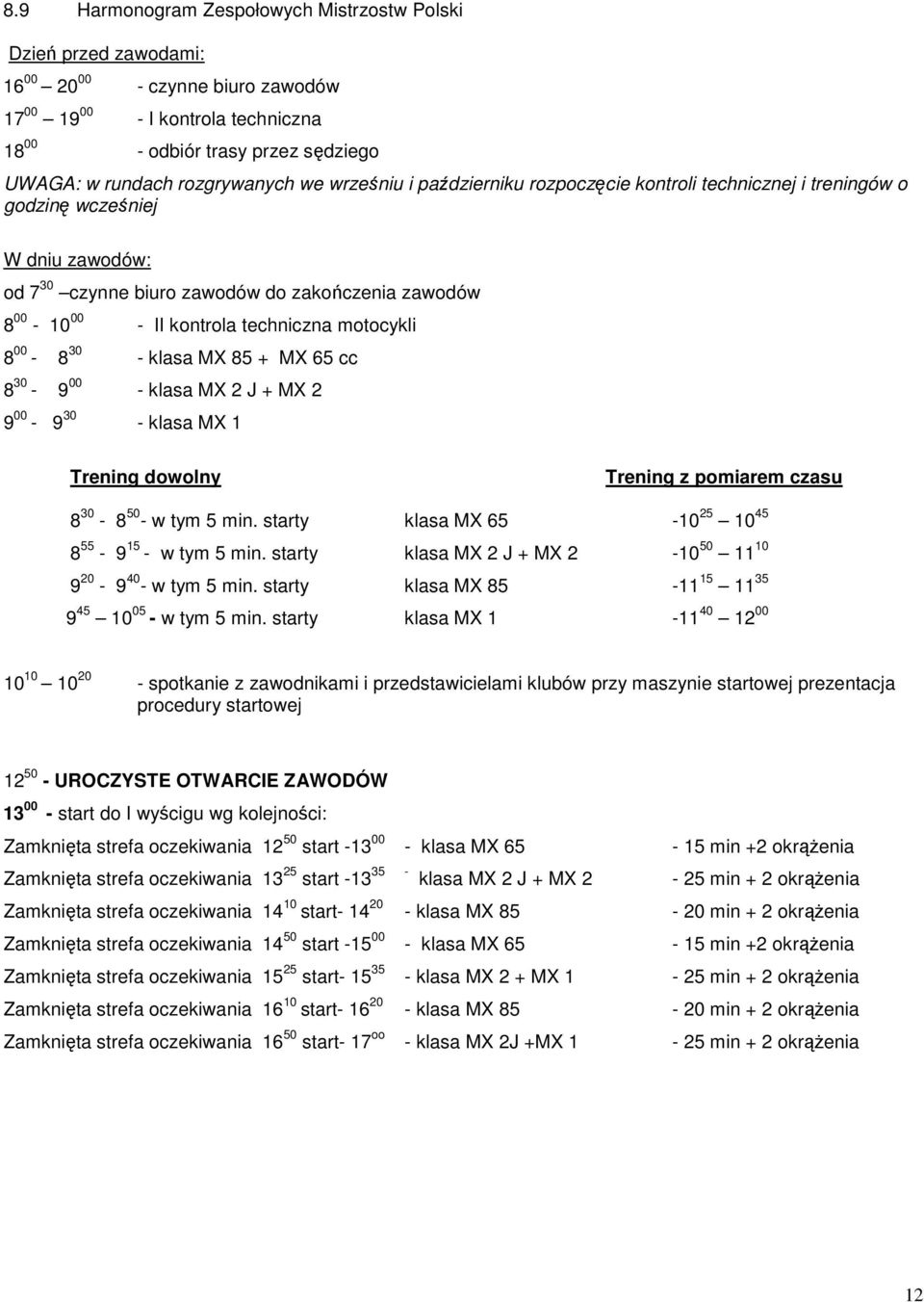 techniczna motocykli 8 00-8 30 - klasa MX 85 + MX 65 cc 8 30-9 00 - klasa MX 2 J + MX 2 9 00-9 30 - klasa MX 1 Trening dowolny Trening z pomiarem czasu 8 30-8 50 - w tym 5 min.