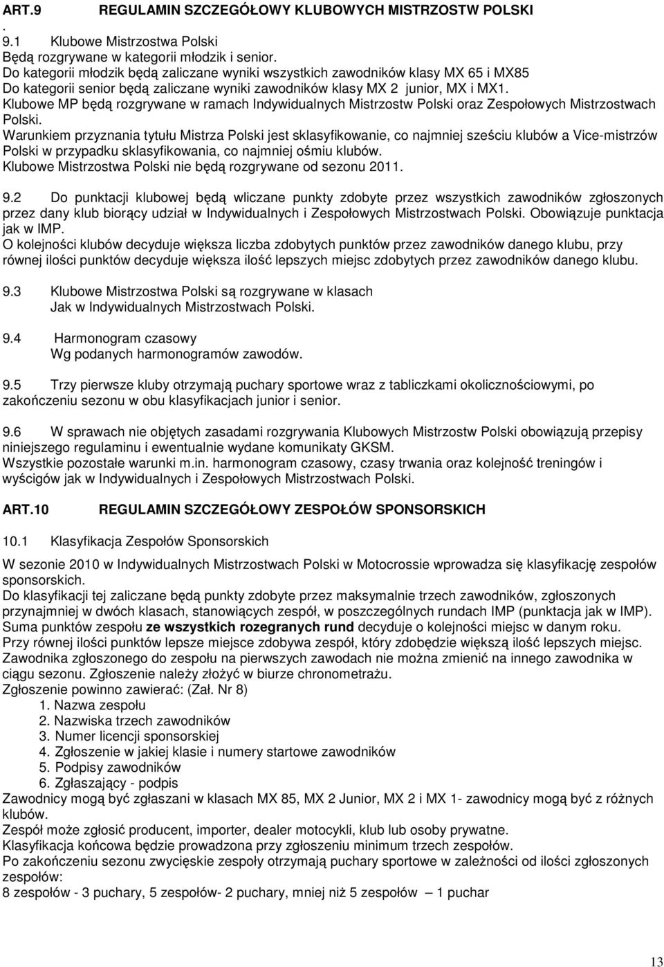 Klubowe MP będą rozgrywane w ramach Indywidualnych Mistrzostw Polski oraz Zespołowych Mistrzostwach Polski.