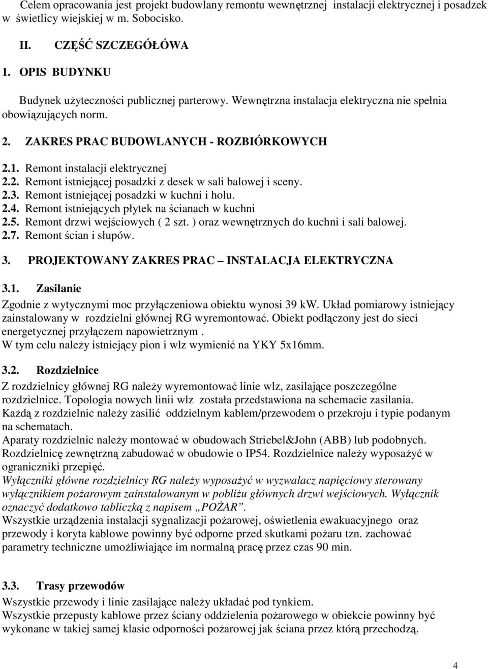 Remont instalacji elektrycznej 2.2. Remont istniejącej posadzki z desek w sali balowej i sceny. 2.3. Remont istniejącej posadzki w kuchni i holu. 2.4.