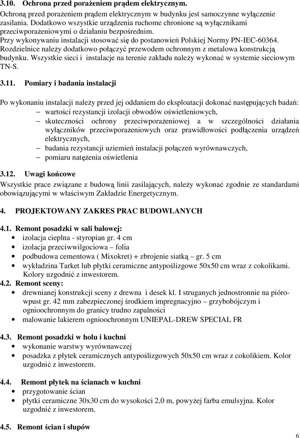 Rozdzielnice należy dodatkowo połączyć przewodem ochronnym z metalowa konstrukcją budynku. Wszystkie sieci i instalacje na terenie zakładu należy wykonać w systemie sieciowym TN-S. 3.11.