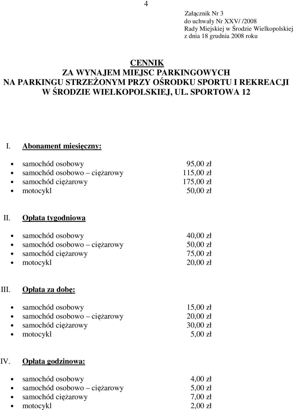 Opłata tygodniowa samochód osobowy 40,00 zł samochód osobowo ciężarowy 50,00 zł samochód ciężarowy 75,00 zł motocykl 20,00 zł III.