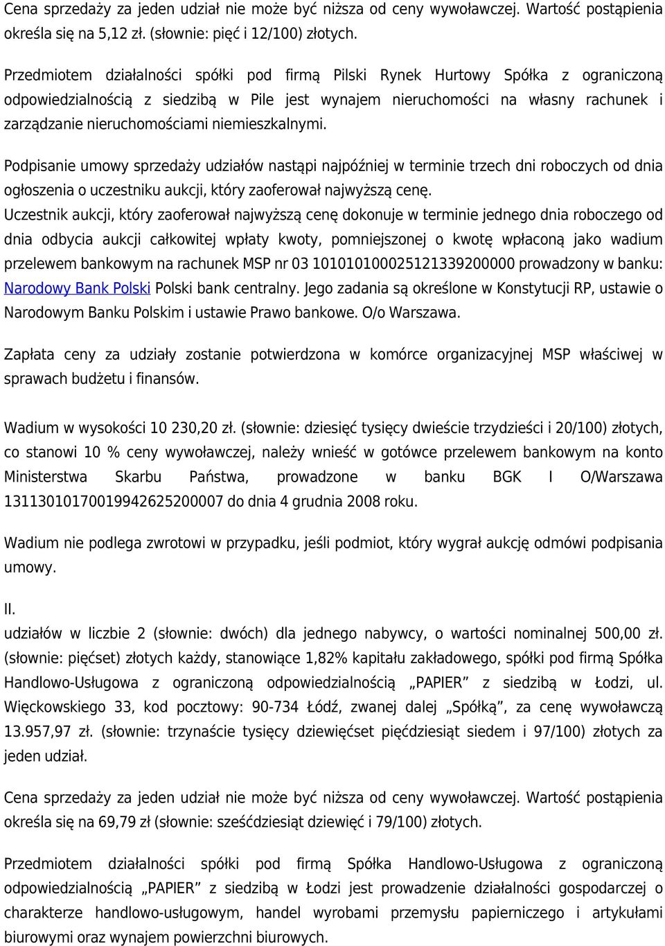 niemieszkalnymi. Podpisanie umowy sprzedaży udziałów nastąpi najpóźniej w terminie trzech dni roboczych od dnia ogłoszenia o uczestniku aukcji, który zaoferował najwyższą cenę.