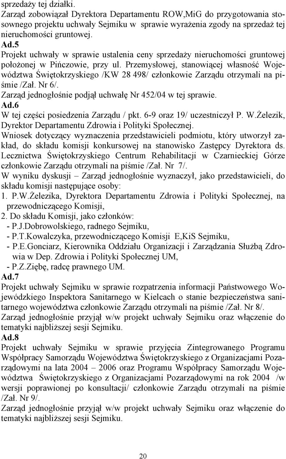 Przemysłowej, stanowiącej własność Województwa Świętokrzyskiego /KW 28 498/ członkowie Zarządu otrzymali na piśmie /Zał. Nr 6/. Zarząd jednogłośnie podjął uchwałę Nr 452/04 w tej sprawie. Ad.