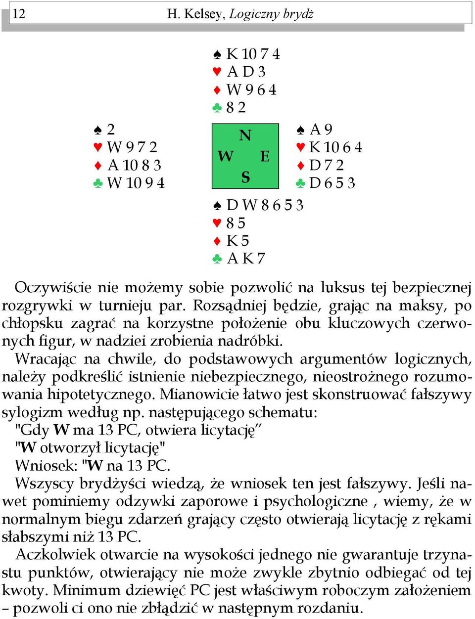 racając na chwile, do podstawowych argumentów logicznych, należy podkreślić istnienie niebezpiecznego, nieostrożnego rozumowania hipotetycznego.