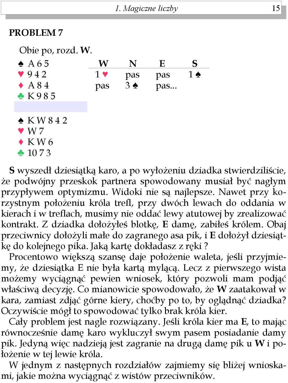 awet przy korzystnym położeniu króla trefl, przy dwóch lewach do oddania w kierach i w treflach, musimy nie oddać lewy atutowej by zrealizować kontrakt.