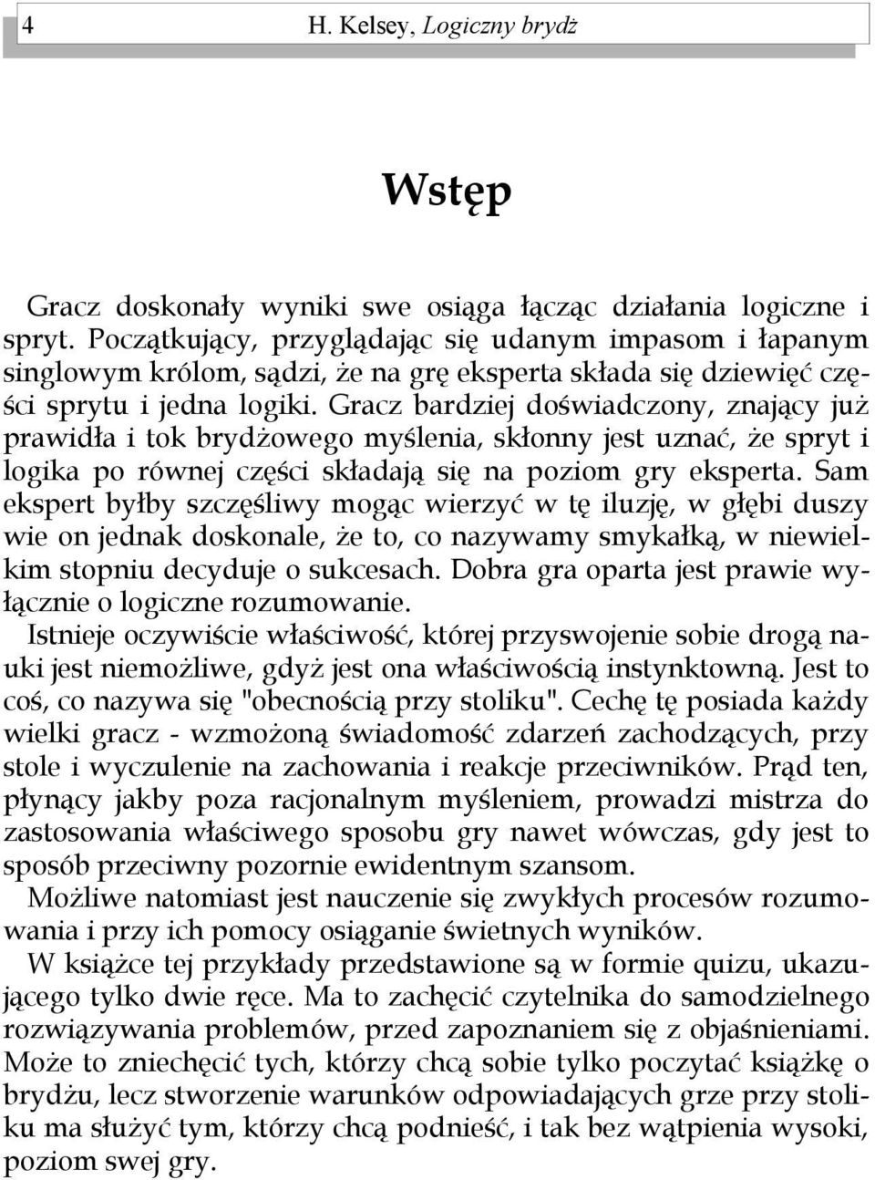 Gracz bardziej doświadczony, znający już prawidła i tok brydżowego myślenia, skłonny jest uznać, że spryt i logika po równej części składają się na poziom gry eksperta.