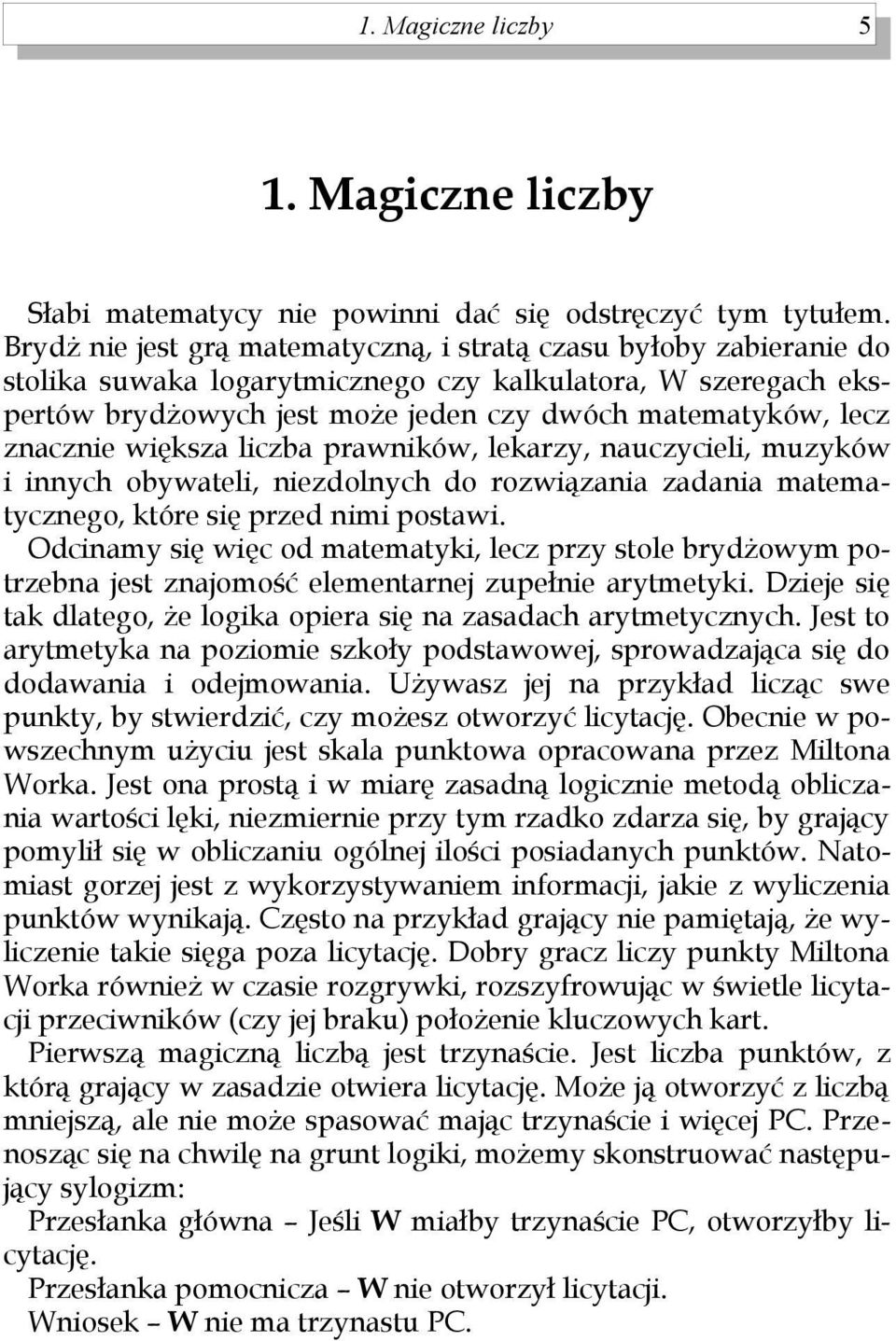 znacznie większa liczba prawników, lekarzy, nauczycieli, muzyków i innych obywateli, niezdolnych do rozwiązania zadania matematycznego, które się przed nimi postawi.