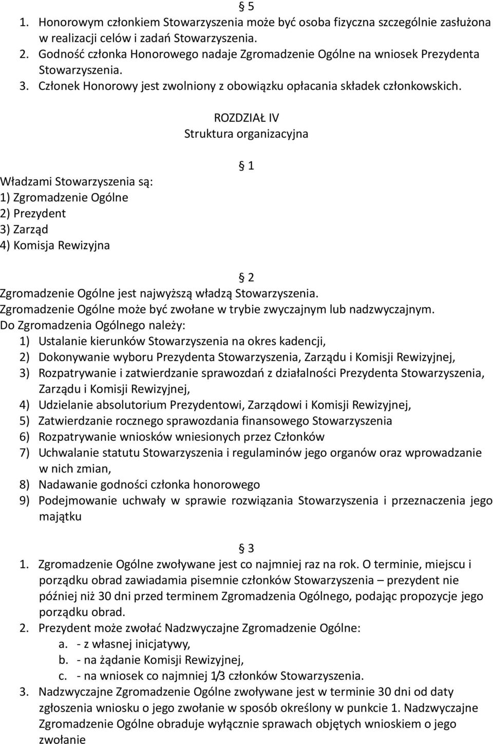 ROZDZIAŁ IV Struktura organizacyjna Władzami Stowarzyszenia są: 1) Zgromadzenie Ogólne 2) Prezydent 3) Zarząd 4) Komisja Rewizyjna Zgromadzenie Ogólne jest najwyższą władzą Zgromadzenie Ogólne może