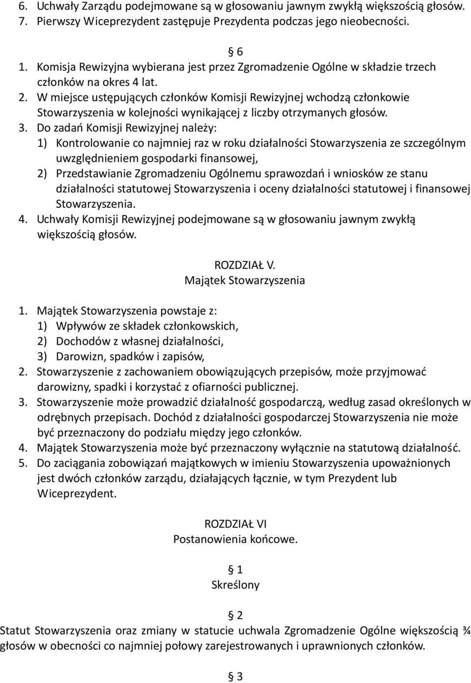 W miejsce ustępujących członków Komisji Rewizyjnej wchodzą członkowie Stowarzyszenia w kolejności wynikającej z liczby otrzymanych głosów. 3.