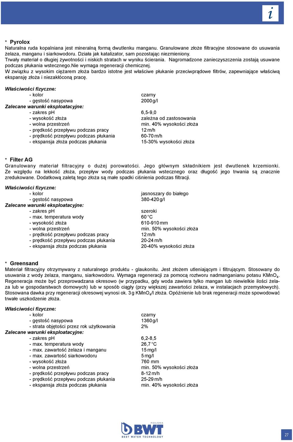 Nagromadzone zanieczyszczenia zostają usuwane podczas płukania wstecznego.nie wymaga regeneracji chemicznej.