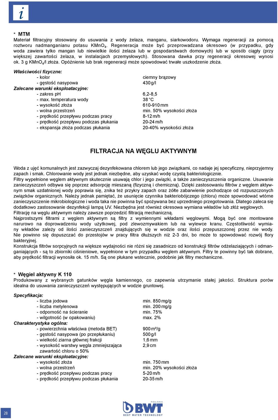 żelaza, w instalacjach przemysłowych). Stosowana dawka przy regeneracji okresowej wynosi ok. 3 g KMnO 4 /l złoża. Opóźnienie lub brak regeneracji może spowodować trwałe uszkodzenie złoża.