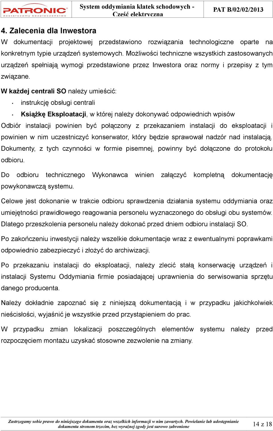 W każdej centrali SO należy umieścić: instrukcję obsługi centrali Książkę Eksploatacji, w której należy dokonywać odpowiednich wpisów Odbiór instalacji powinien być połączony z przekazaniem