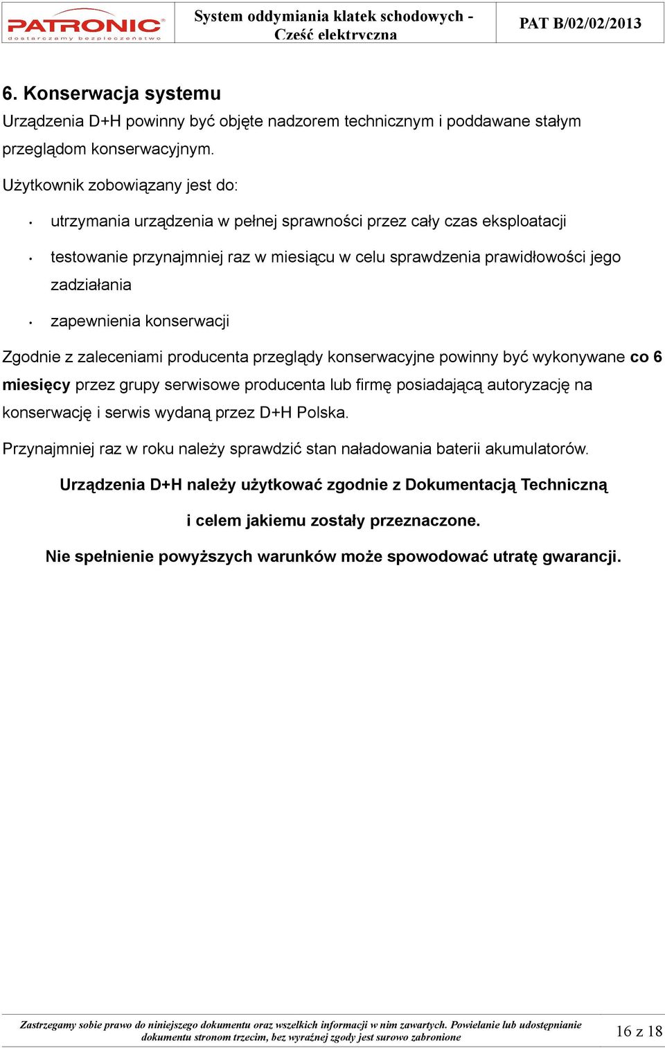 zapewnienia konserwacji Zgodnie z zaleceniami producenta przeglądy konserwacyjne powinny być wykonywane co 6 miesięcy przez grupy serwisowe producenta lub firmę posiadającą autoryzację na konserwację