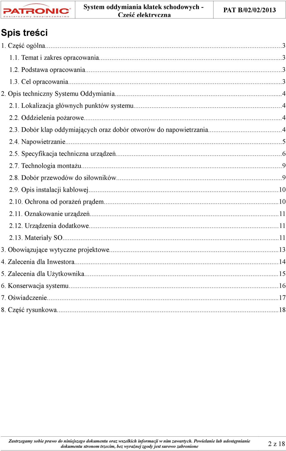 8. Dobór przewodów do siłowników...9 2.9. Opis instalacji kablowej...10 2.10. Ochrona od porażeń prądem...10 2.11. Oznakowanie urządzeń...11 2.12. Urządzenia dodatkowe...11 2.13. Materiały SO...11 3.