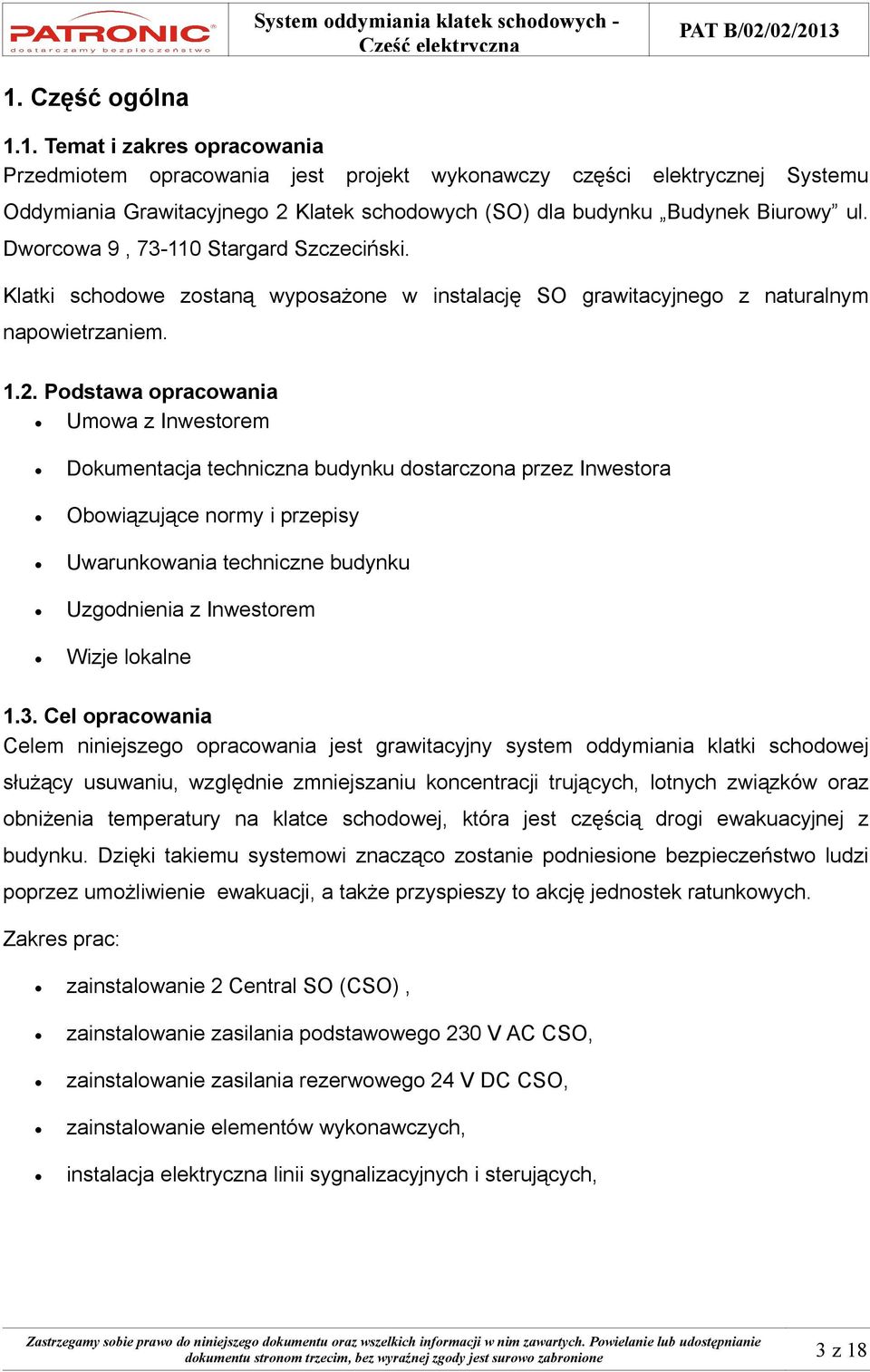 Podstawa opracowania Umowa z Inwestorem Dokumentacja techniczna budynku dostarczona przez Inwestora Obowiązujące normy i przepisy Uwarunkowania techniczne budynku Uzgodnienia z Inwestorem Wizje