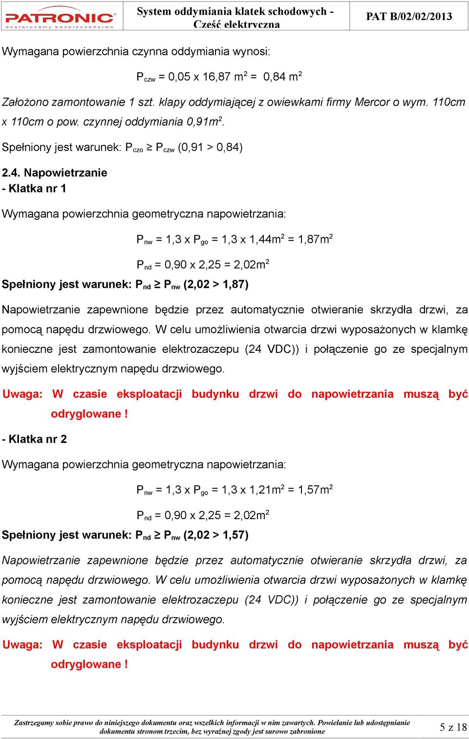 2.4. Napowietrzanie - Klatka nr 1 Wymagana powierzchnia geometryczna napowietrzania: P nw = 1,3 x P go = 1,3 x 1,44m 2 = 1,87m 2 P nd = 0,90 x 2,25 = 2,02m 2 Spełniony jest warunek: P nd P nw (2,02 >