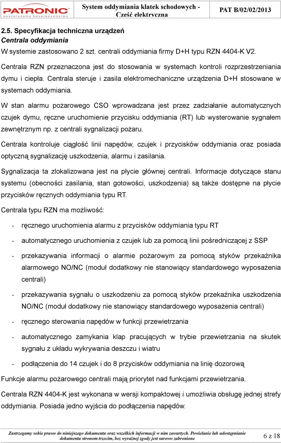 W stan alarmu pożarowego CSO wprowadzana jest przez zadziałanie automatycznych czujek dymu, ręczne uruchomienie przycisku oddymiania (RT) lub wysterowanie sygnałem zewnętrznym np.