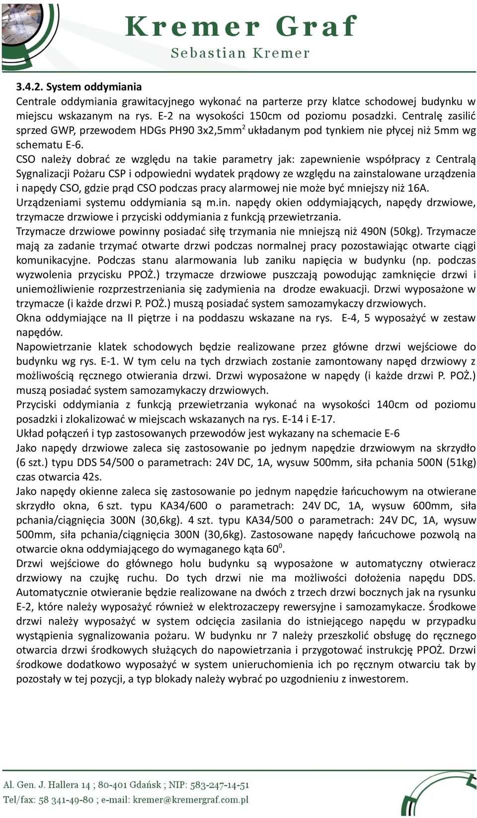 CSO należy dobrać ze względu na takie parametry jak: zapewnienie współpracy z Centralą Sygnalizacji Pożaru CSP i odpowiedni wydatek prądowy ze względu na zainstalowane urządzenia i napędy CSO, gdzie