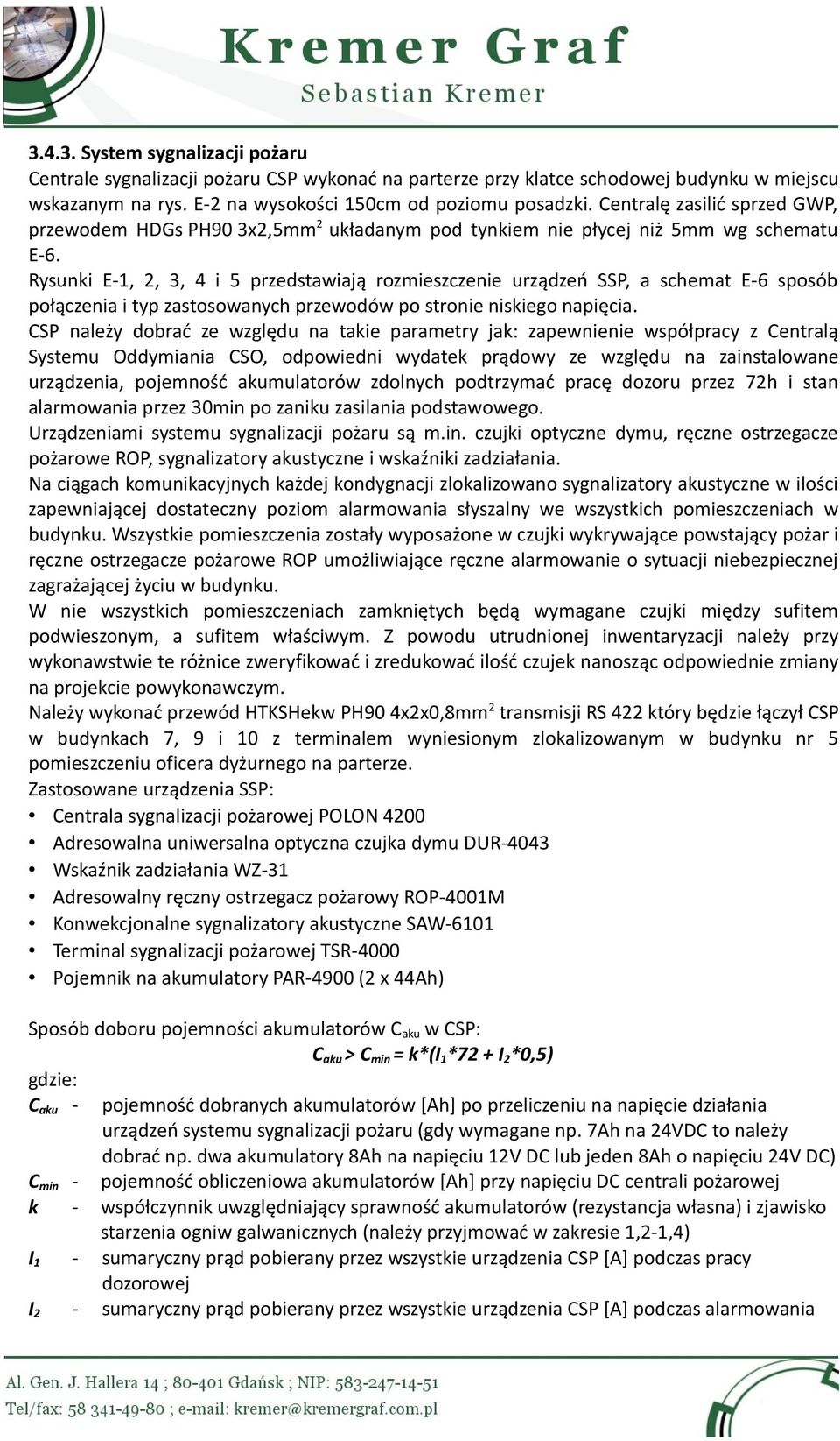 Rysunki E-1, 2, 3, 4 i 5 przedstawiają rozmieszczenie urządzeń SSP, a schemat E-6 sposób połączenia i typ zastosowanych przewodów po stronie niskiego napięcia.