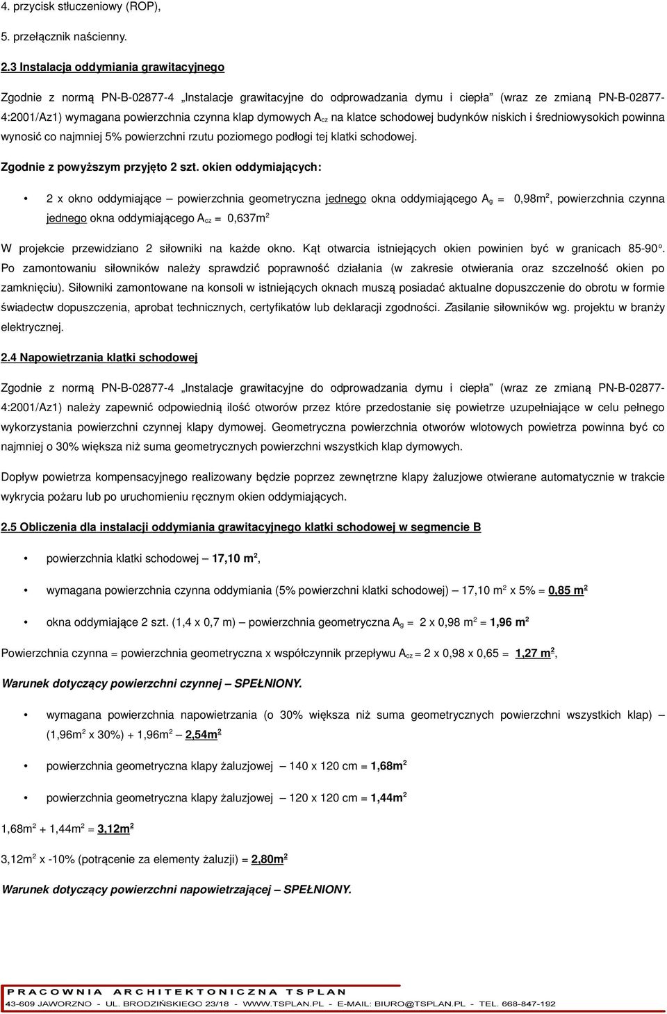 dymowych A cz na klatce schodowej budynków niskich i średniowysokich powinna wynosić co najmniej 5% powierzchni rzutu poziomego podłogi tej klatki schodowej. Zgodnie z powyższym przyjęto 2 szt.