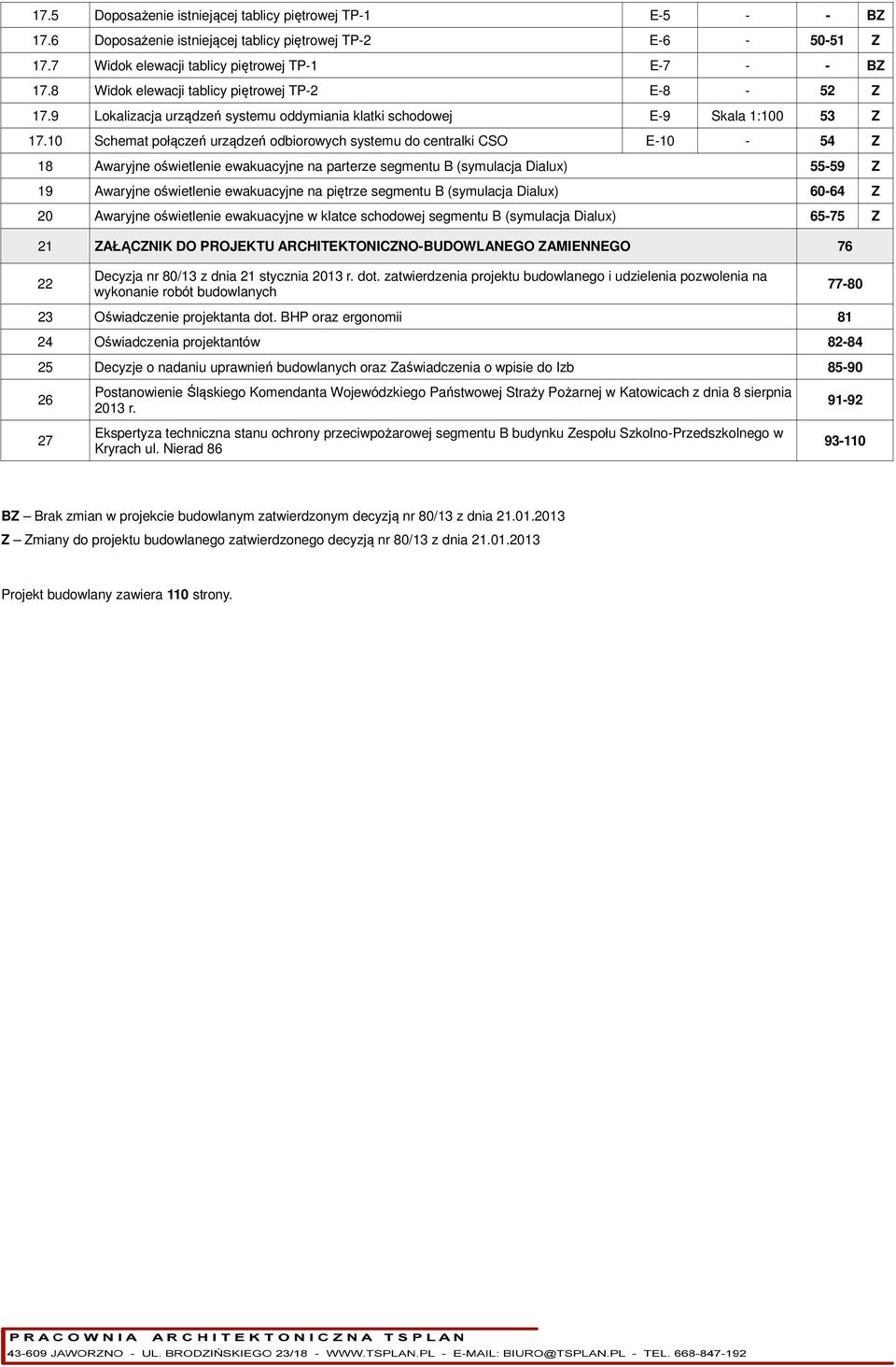 10 Schemat połączeń urządzeń odbiorowych systemu do centralki CSO E-10-54 Z 18 Awaryjne oświetlenie ewakuacyjne na parterze segmentu B (symulacja Dialux) 55-59 Z 19 Awaryjne oświetlenie ewakuacyjne