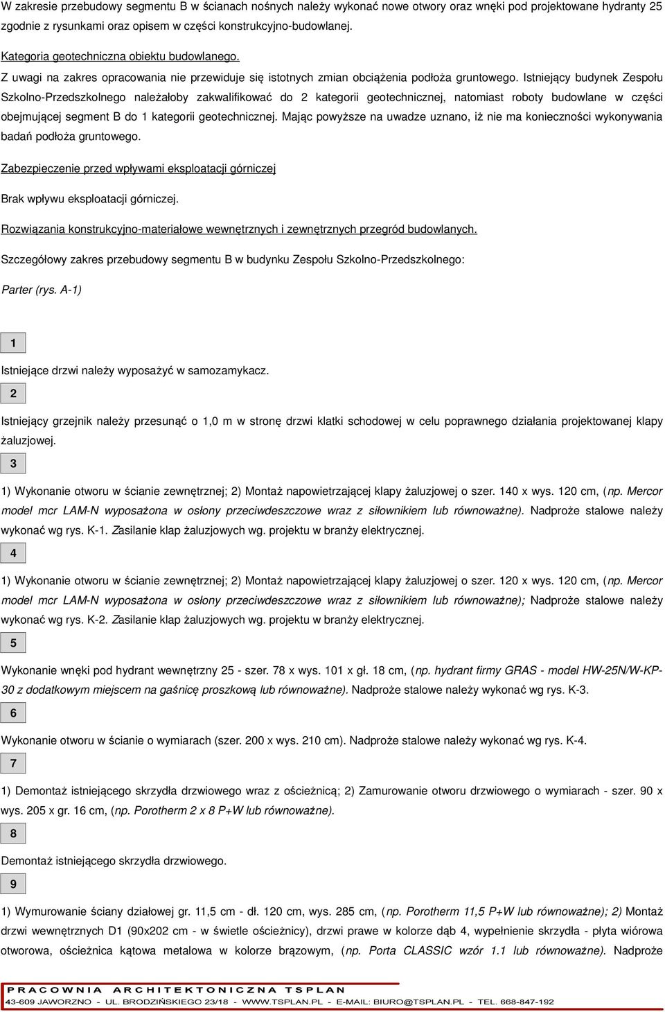 Istniejący budynek Zespołu Szkolno-Przedszkolnego należałoby zakwalifikować do 2 kategorii geotechnicznej, natomiast roboty budowlane w części obejmującej segment B do 1 kategorii geotechnicznej.