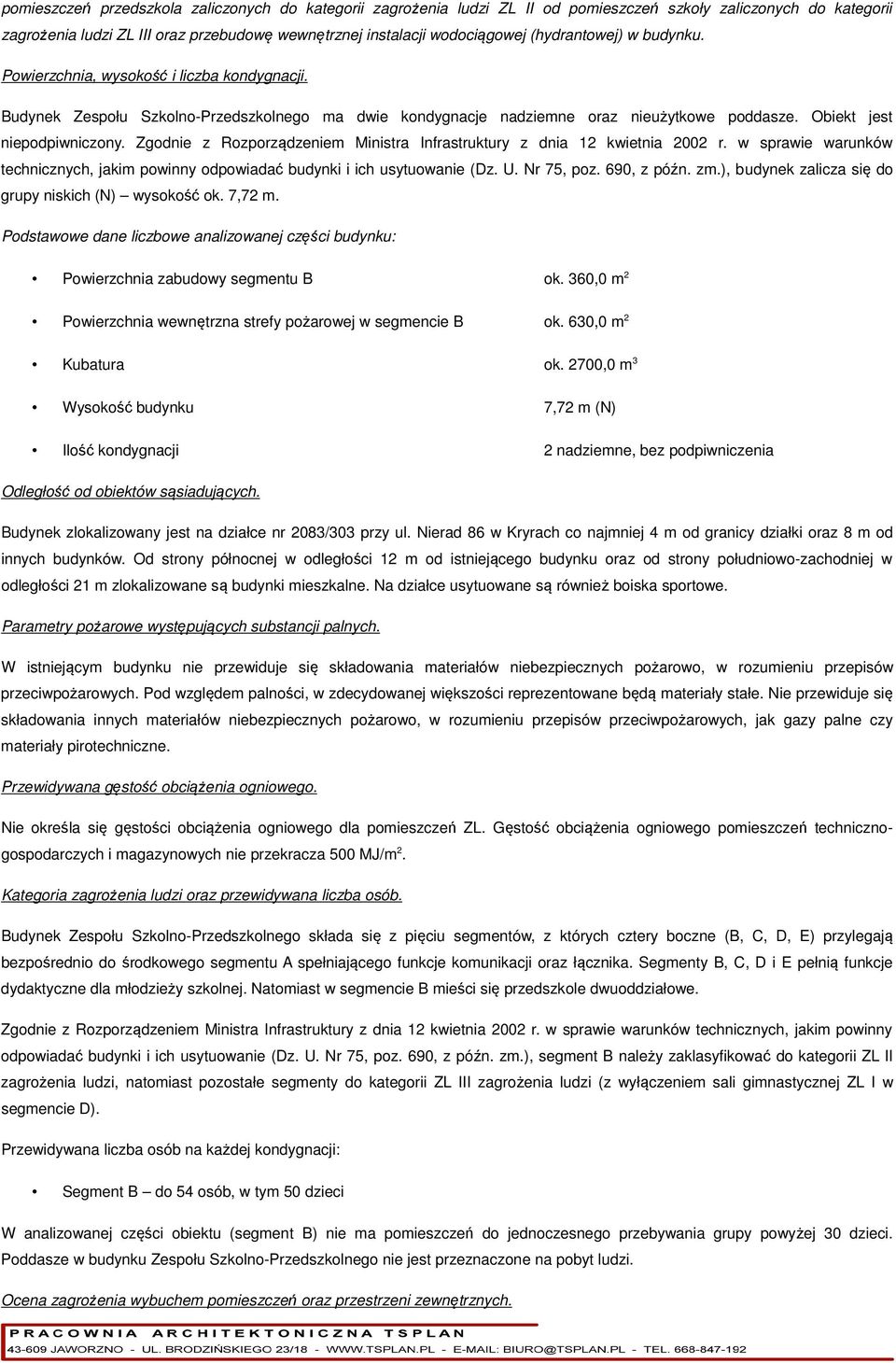 Zgodnie z Rozporządzeniem Ministra Infrastruktury z dnia 12 kwietnia 2002 r. w sprawie warunków technicznych, jakim powinny odpowiadać budynki i ich usytuowanie (Dz. U. Nr 75, poz. 690, z późn. zm.