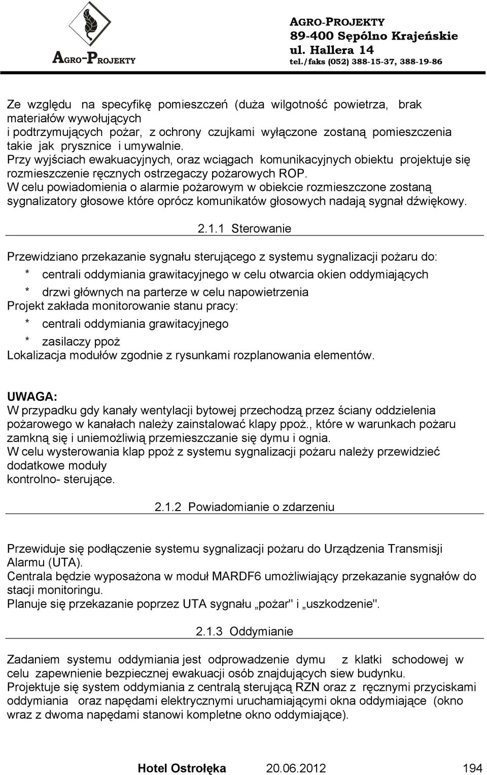 W celu powiadomienia o alarmie pożarowym w obiekcie rozmieszczone zostaną sygnalizatory głosowe które oprócz komunikatów głosowych nadają sygnał dźwiękowy. 2.1.