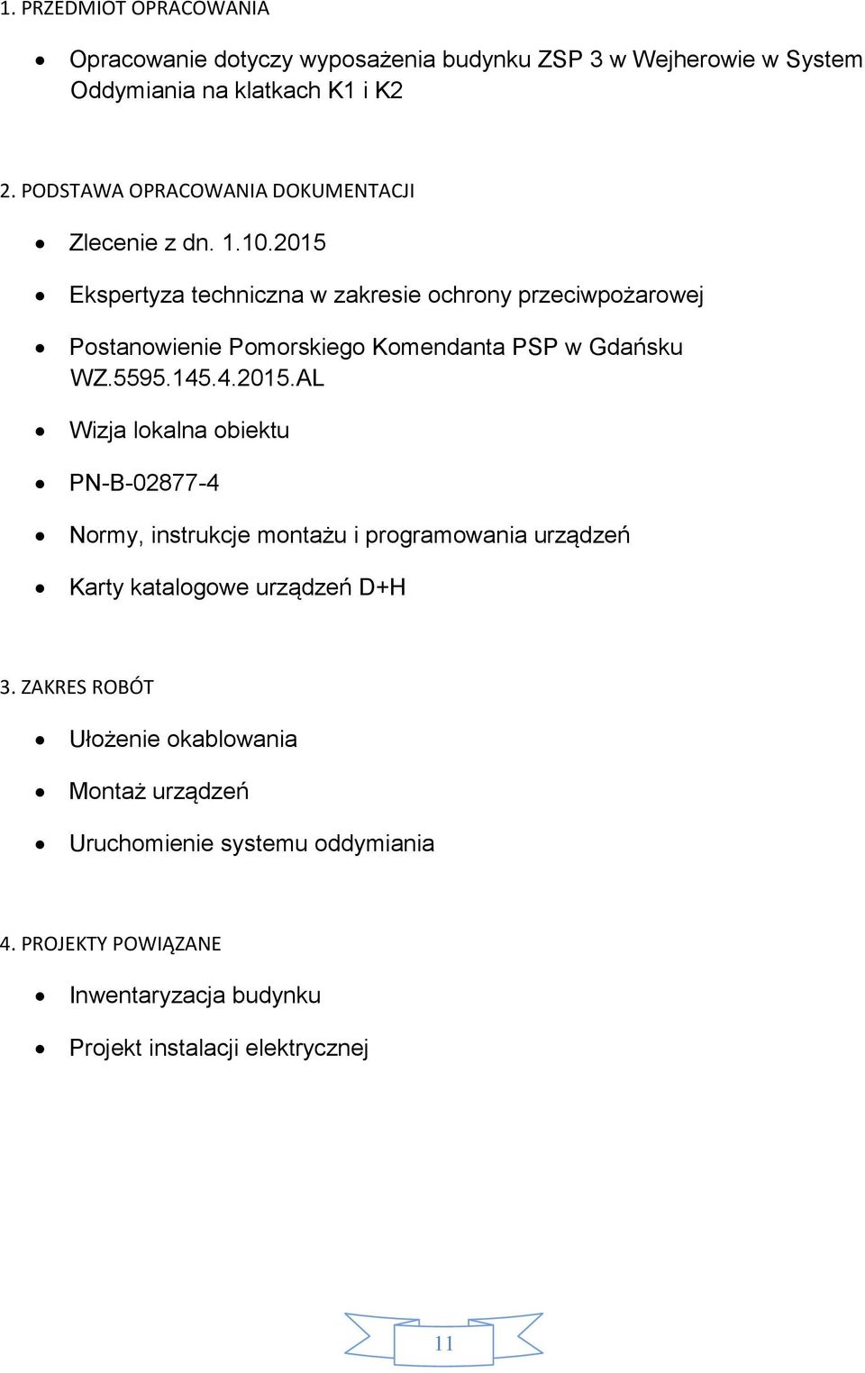 2015 Ekspertyza techniczna w zakresie ochrony przeciwpożarowej Postanowienie Pomorskiego Komendanta PSP w Gdańsku WZ.5595.145.4.2015.AL Wizja lokalna obiektu PN-B-02877-4 Normy, instrukcje montażu i programowania urządzeń Karty katalogowe urządzeń D+H 3.