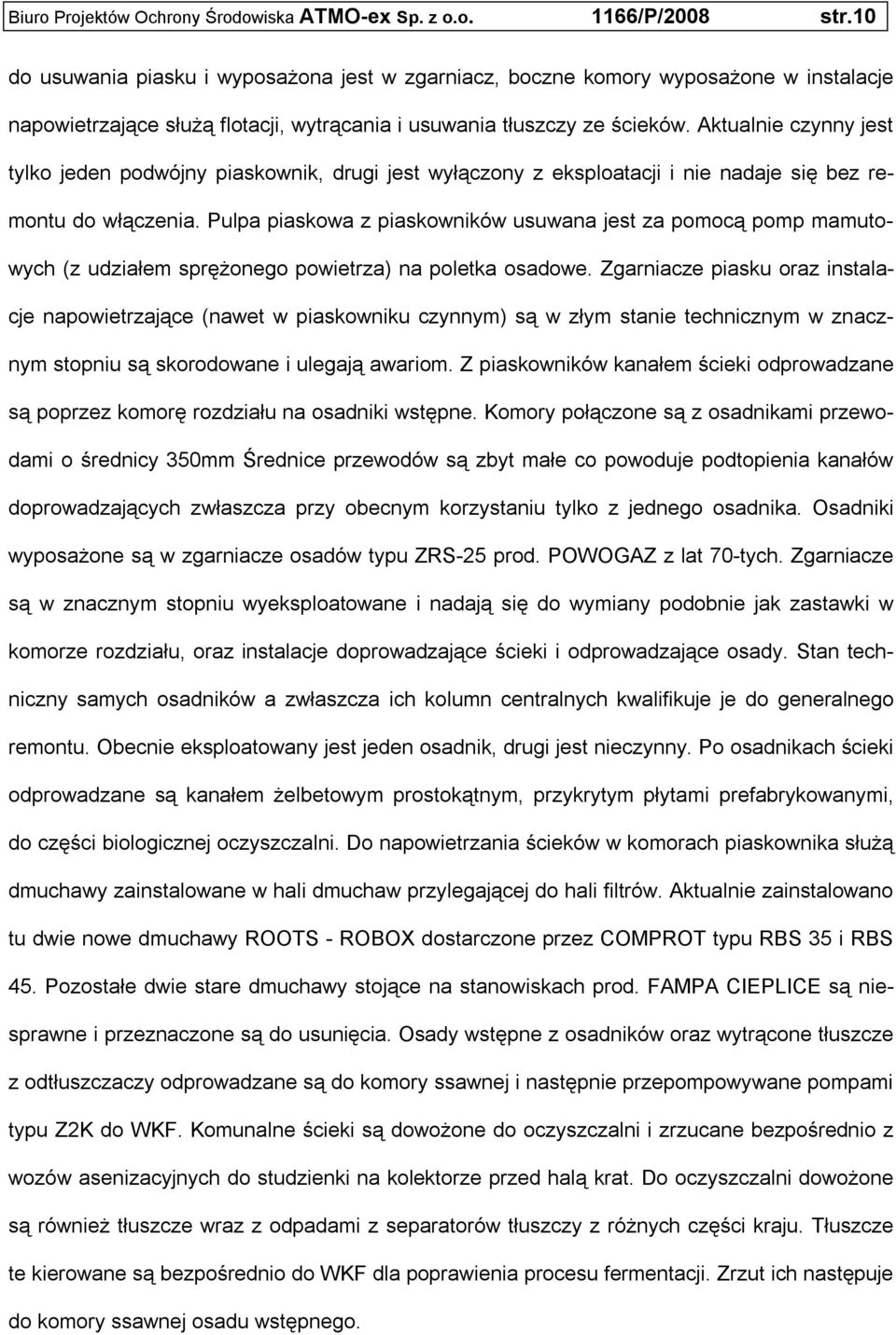 Aktualnie czynny jest tylko jeden podwójny piaskownik, drugi jest wyłączony z eksploatacji i nie nadaje się bez remontu do włączenia.