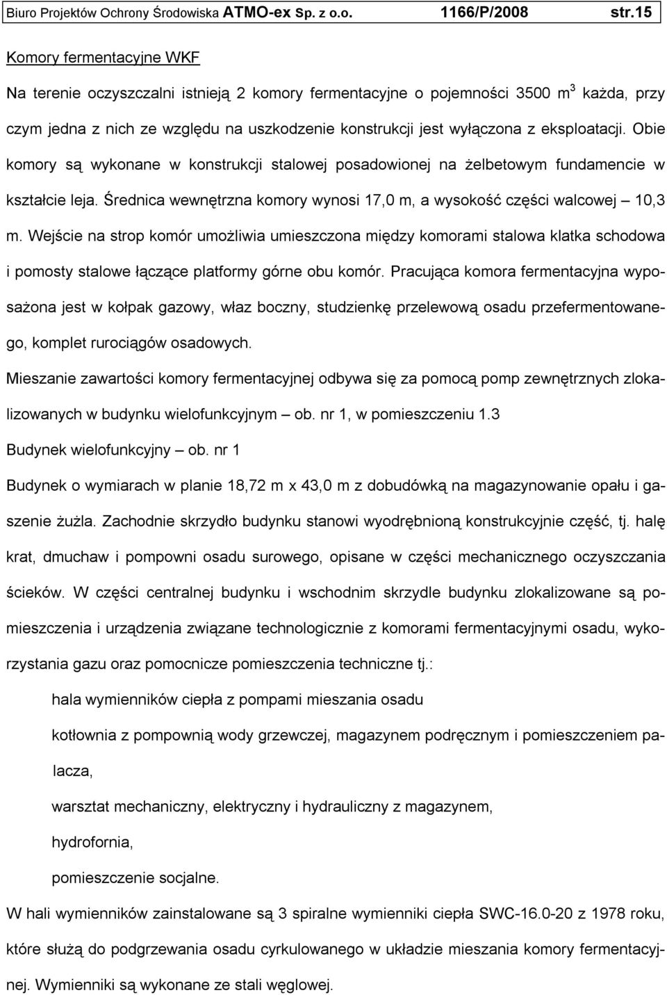 eksploatacji. Obie komory są wykonane w konstrukcji stalowej posadowionej na żelbetowym fundamencie w kształcie leja. Średnica wewnętrzna komory wynosi 17,0 m, a wysokość części walcowej 10,3 m.