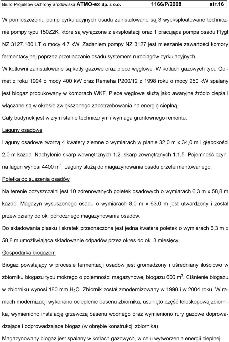 180 LT o mocy 4,7 kw. Zadaniem pompy NZ 3127 jest mieszanie zawartości komory fermentacyjnej poprzez przetłaczanie osadu systemem rurociągów cyrkulacyjnych.