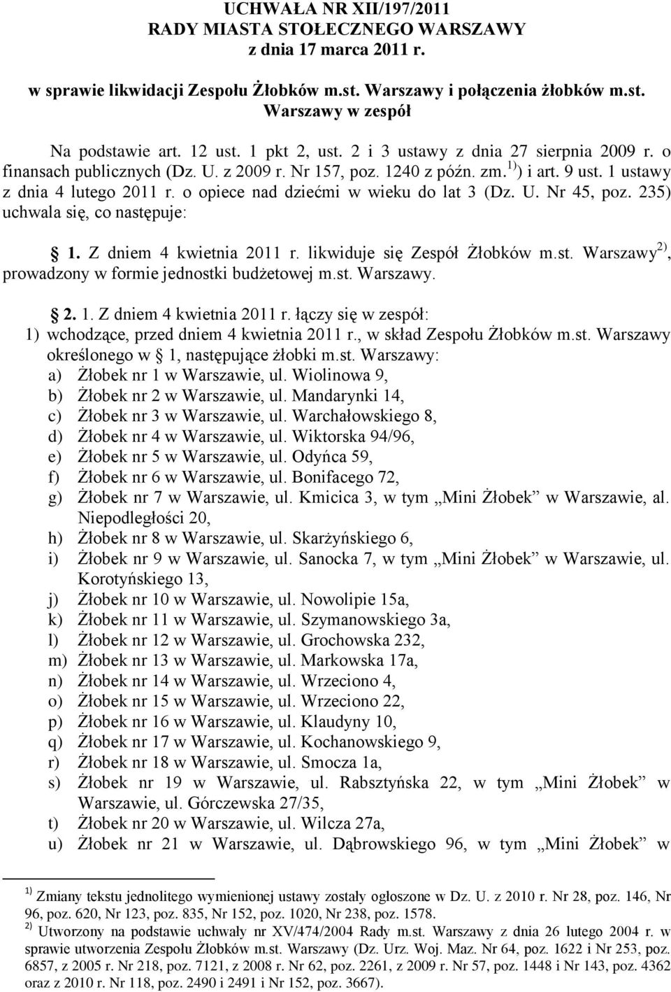 o opiece nad dziećmi w wieku do lat 3 (Dz. U. Nr 45, poz. 235) uchwala się, co następuje: 1. Z dniem 4 kwietnia 2011 r. likwiduje się Zespół Żłobków m.st. Warszawy 2), prowadzony w formie jednostki budżetowej m.