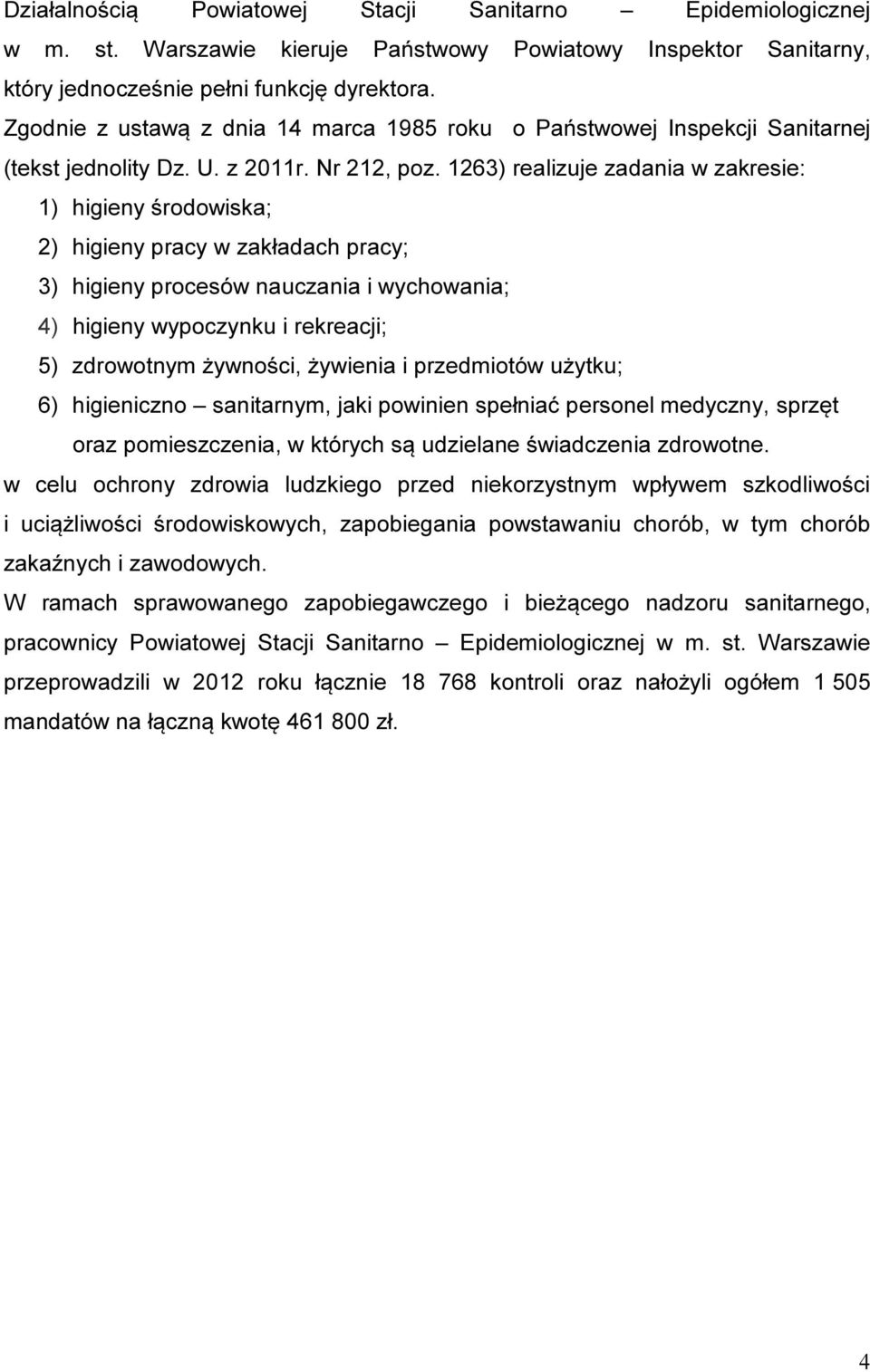 1263) realizuje zadania w zakresie: 1) higieny środowiska; 2) higieny pracy w zakładach pracy; 3) higieny procesów nauczania i wychowania; 4) higieny wypoczynku i rekreacji; 5) zdrowotnym żywności,