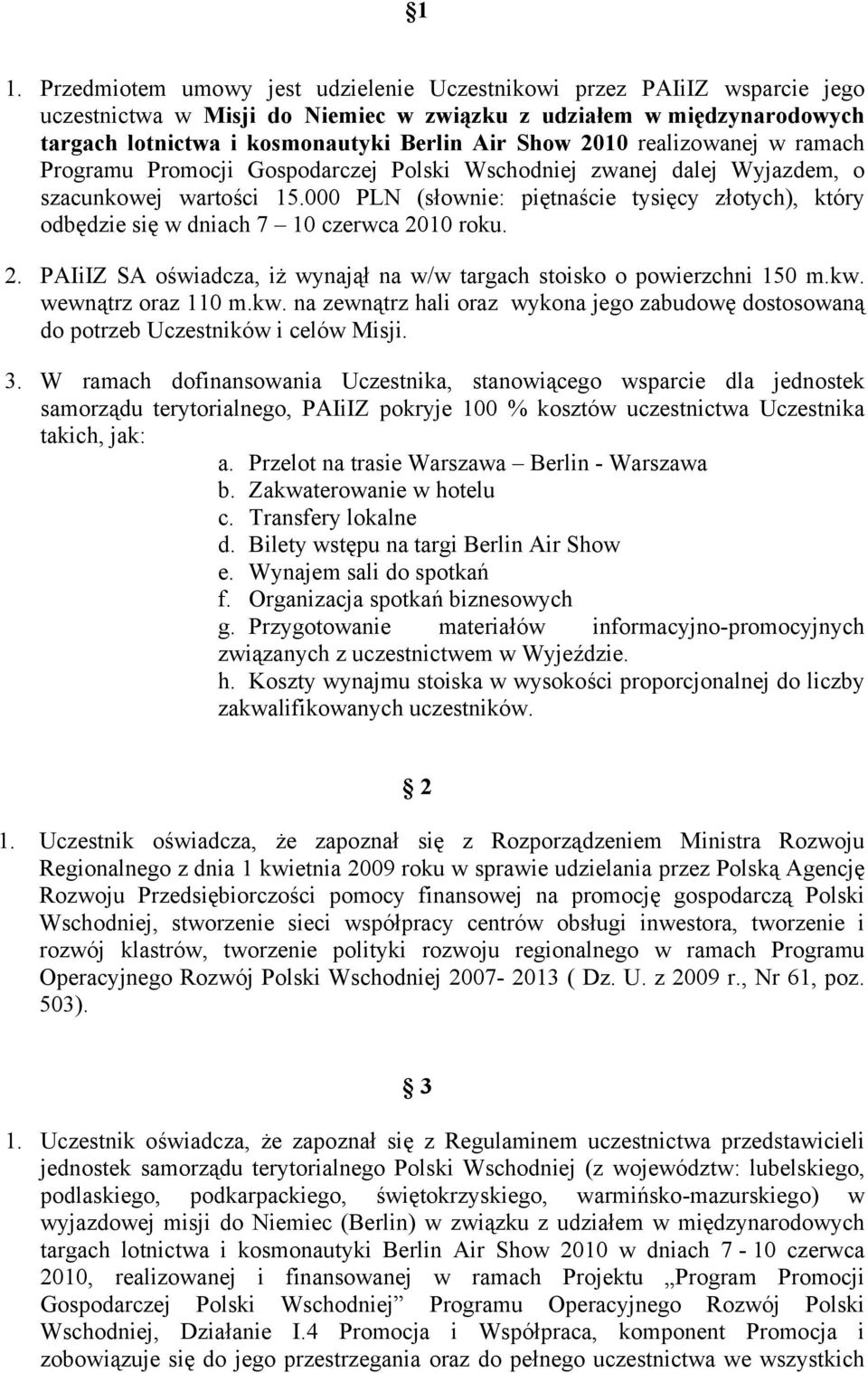 000 PLN (słownie: piętnaście tysięcy złotych), który odbędzie się w dniach 7 10 czerwca 2010 roku. 2. PAIiIZ SA oświadcza, iż wynajął na w/w targach stoisko o powierzchni 150 m.kw.