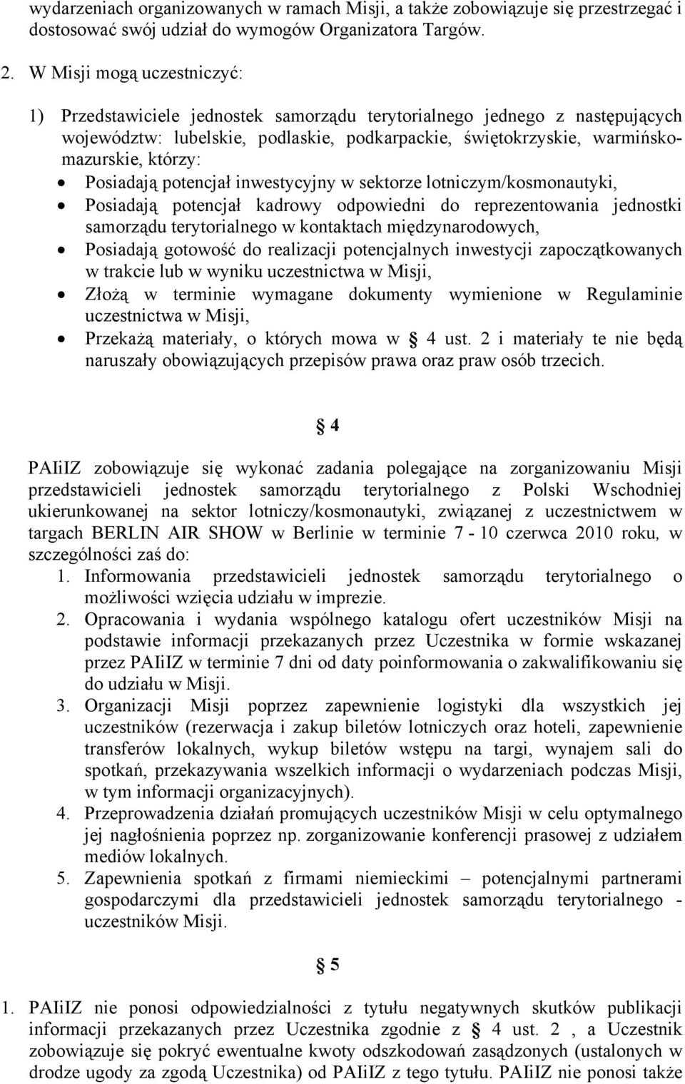 Posiadają potencjał inwestycyjny w sektorze lotniczym/kosmonautyki, Posiadają potencjał kadrowy odpowiedni do reprezentowania jednostki samorządu terytorialnego w kontaktach międzynarodowych,