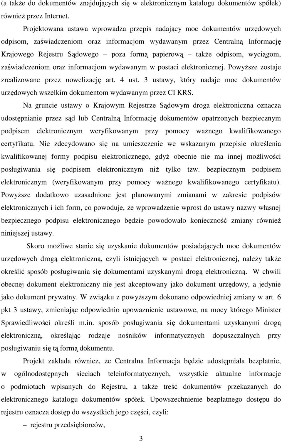 także odpisom, wyciągom, zaświadczeniom oraz informacjom wydawanym w postaci elektronicznej. Powyższe zostaje zrealizowane przez nowelizację art. 4 ust.