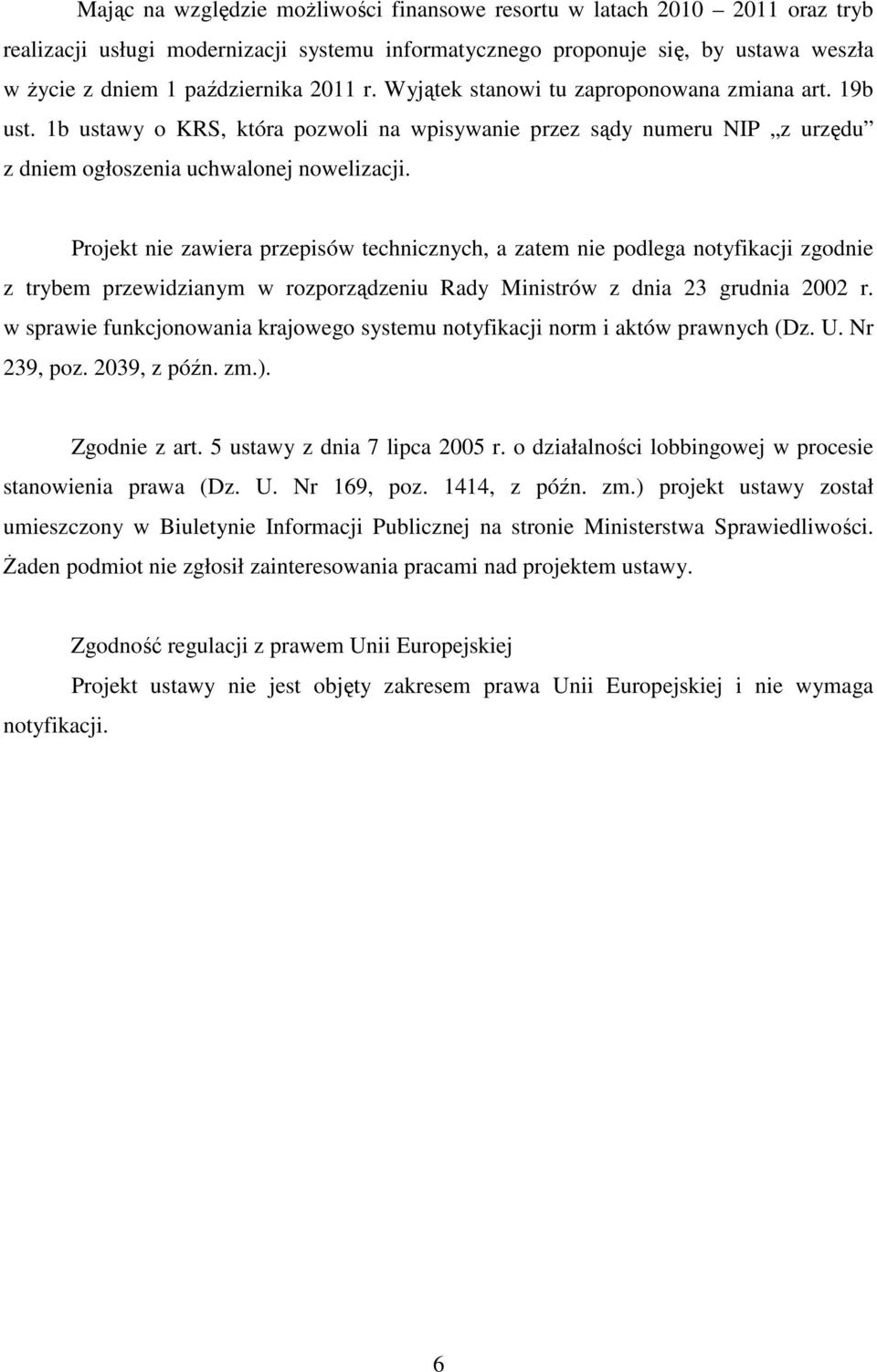 Projekt nie zawiera przepisów technicznych, a zatem nie podlega notyfikacji zgodnie z trybem przewidzianym w rozporządzeniu Rady Ministrów z dnia 23 grudnia 2002 r.