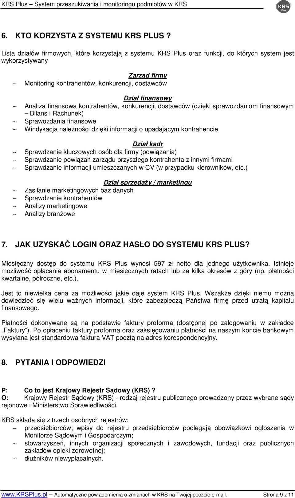 finansowa kontrahentów, konkurencji, dostawców (dzięki sprawozdaniom finansowym Bilans i Rachunek) Sprawozdania finansowe Windykacja naleŝności dzięki informacji o upadającym kontrahencie Dział kadr