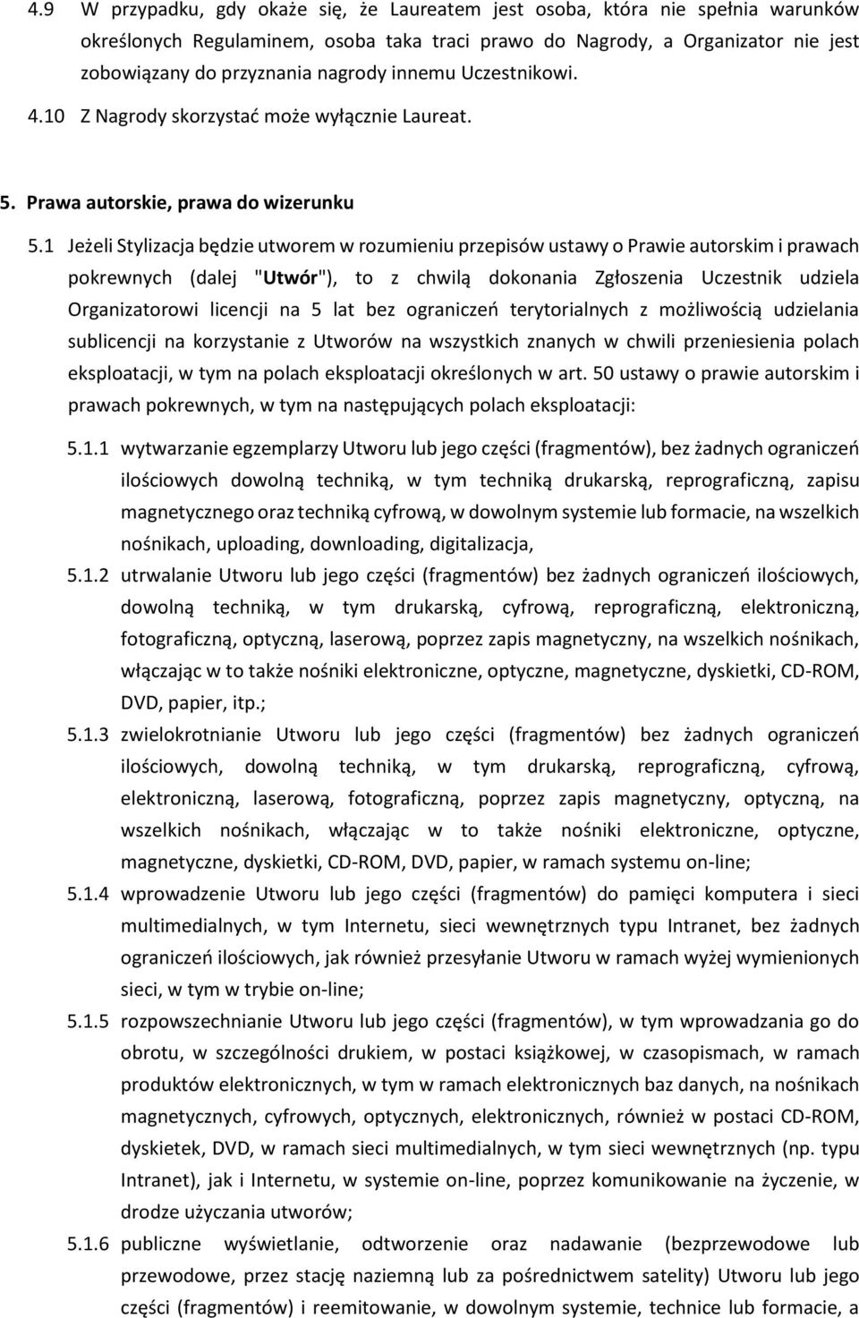 1 Jeżeli Stylizacja będzie utworem w rozumieniu przepisów ustawy o Prawie autorskim i prawach pokrewnych (dalej "Utwór"), to z chwilą dokonania Zgłoszenia Uczestnik udziela Organizatorowi licencji na